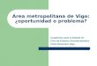 Área metropolitana de Vigo: ¿oportunidad o problema? Cuadernos para el Debate 10 Foro de Entorno Socioeconómico Club Financiero Vigo