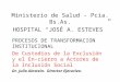 Ministerio de Salud - Pcia. Bs.As. HOSPITAL “JOSÉ A. ESTEVES ” PROCESOS DE TRANSFORMACION INSTITUCIONAL De Custodios de la Exclusión y el En- cierro a