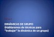 DINÁMICAS DE GRUPO (Hablaremos de técnicas para “trabajar” la dinámica de un grupo) Tema 2