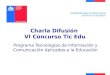 Charla Difusión VI Concurso Tic Edu Programa Tecnologías de Información y Comunicación Aplicadas a la Educación