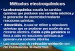 Métodos electroquímicos La electroquímica estudia los cambios químicos que producen una corriente eléctrica y la generación de electricidad mediante reacciones
