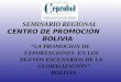 SEMINARIO REGIONAL CENTRO DE PROMOCIÓN BOLIVIA “LA PROMOCION DE EXPORTACIONES EN LOS NUEVOS ESCENARIOS DE LA GLOBALIZACIÓN” BOLIVIA