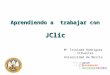Mª Trinidad Rodríguez Cifuentes Universidad de Murcia Aprendiendo a trabajar con JClic