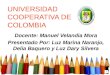UNIVERSIDAD COOPERATIVA DE COLOMBIA Docente: Manuel Velandia Mora Presentado Por: Luz Marina Naranjo, Delia Baquero y Luz Dary Silvera
