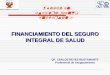 FINANCIAMIENTO DEL SEGURO INTEGRAL DE SALUD QF. CARLOS REYES BUSTAMANTE Profesional de Aseguramiento ¡Hacia el Aseguramiento Universal !