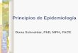 Principios de Epidemiología Dona Schneider, PhD, MPH, FACE