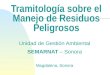 Tramitología sobre el Manejo de Residuos Peligrosos Unidad de Gestión Ambiental SEMARNAT – Sonora Magdalena, Sonora