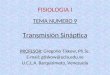 FISIOLOGIA I TEMA NUMERO 9 Transmisión Sináptica PROFESOR: Gregorio Tiskow, Ph.Sc. E-mail: gtiskow@ucla.edu.ve U.C.L.A. Barquisimeto, Venezuela