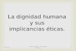 20/04/2015Sergio Murga S. La dignidad humana1 La dignidad humana y sus implicancias éticas