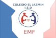 COLEGIO EL JAZMIN I.E.D EMF. Educación Física y Artes Herramientas para la vida Tecnología e Informática