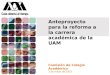 Anteproyecto para la reforma a la carrera académica de la UAM Comisión de Colegio Académico 3 de mayo de 2010