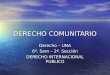 DERECHO COMUNITARIO Derecho – UNA 6º. Sem – 2ª. Sección DERECHO INTERNACIONAL PUBLICO