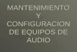 MANTENIMIENTO Y CONFIGURACION DE EQUIPOS DE AUDIO