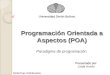 Programación Orientada a Aspectos (POA) Paradigma de programación. Presentado por Presentado por: Linda Arvelo Sistemas Distribuidos. Universidad Simón