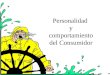 Personalidad y comportamiento del Consumidor. Naturaleza de la personalidad Refleja diferencias individuales Consistente y perdurable Puede cambiarse