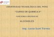 UNIVERSIDAD TECNOLÓGICA DEL PERÚ “CURSO DE QUIMICA II” FUNCIONES ORGÁNICAS ALCOHOLES Ing. Lucía Suni Torres