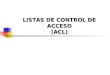 LISTAS DE CONTROL DE ACCESO (ACL). ¿ QUE SON LAS ACL ? Listas de instrucciones que se aplican a una interfaz del router.Listas de instrucciones que se
