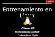 Entrenamiento en Linux Clase #3 Por: Javier García Salgado Profundización en Bash