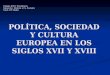 POLÍTICA, SOCIEDAD Y CULTURA EUROPEA EN LOS SIGLOS XVII Y XVIII Colegio SSCC Providencia Subsector: Historia y Cs. Sociales Nivel: IIIº Medio