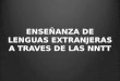 ENSEÑANZA DE LENGUAS EXTRANJERAS A TRAVES DE LAS NNTT