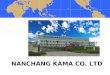 NANCHANG KAMA CO. LTD. INTRODUCCIÓN DE LA COMPAÑIA Nanchang Kama Co.,Ltda, está localizada en el Distrito Nacional de Desarrollo Económico y Técnico Changbei