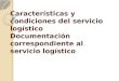 Características y condiciones del servicio logístico Documentación correspondiente al servicio logístico