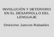 INVOLUCIÓN Y DETERIORO EN EL DESARROLLO DEL LENGUAJE Onésimo Juncos Rabadán