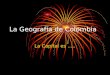 La Geografía de Colombia La Capital es …... Información de Colombia La capital es Bogotá. Hay 4 regiones: la costa, la sierra andina, los llanos, y la