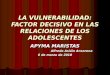 LA VULNERABILIDAD: FACTOR DECISIVO EN LAS RELACIONES DE LOS ADOLESCENTES APYMA MARISTAS Alfredo Asiáin Ansorena 6 de marzo de 2010