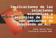Implicaciones de las relaciones económicas y políticas de China con gobiernos de izquierda en ALC Andrés Sánchez Pérez Facultad de Economía UNAM