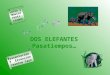 DOS ELEFANTES Pasatiempos… Letra y Música Patti Lozano Presentación Y Extensión Jeanine Carr
