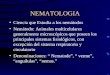 NEMATOLOGIA Ciencia que Estudia a los nemátodos Nemátodo: Animales multicelulares generalmente microscópicos que poseen los principales sistemas fisiológicos,