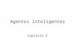 Agentes Inteligentes Capítulo 2. Reseña Agentes y ambientes Racionalidad PEAS (Performance measure, Environment, Actuators, Sensors) Tipos de ambientes