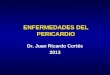 ENFERMEDADES DEL PERICARDIO Dr. Juan Ricardo Cortés 2013