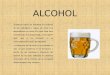 ALCOHOL  Sustancia capaz de modificar la conducta de los individuos y capaz de crear una dependencia en estos.Por esto ésta esta considerada una droga