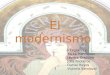 El modernismo Integrantes: Yorka Henriquez Javiera Orellana Julia Pedreros Daniel Reyes Victoria Sandoval