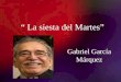 “ La siesta del Martes” Gabriel García Márquez. Contexto Histórico: Las situaciones en la historia reflejan hechos que el autor vió en su vida diaria,
