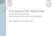 Computación Aplicada Facultad de Ingeniería Universidad Autónoma de Querétaro Ma. Teresa García Ramírez 1