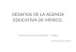 DESAFIOS DE LA AGENDA EDUCATIVA DE MEXICO. EDUCACIÓN MEDIA SUPERIOR – PUEBLA. 10 noviembre 2010