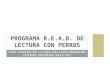 CEIP VIRGEN DE LA PAZ-COLLADO MEDIANO (CURSO ESCOLAR 2014-15) PROGRAMA R.E.A.D. DE LECTURA CON PERROS