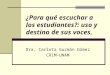 ¿Para qué escuchar a los estudiantes?: uso y destino de sus voces. Dra. Carlota Guzmán Gómez CRIM-UNAM