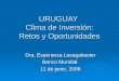 URUGUAY Clima de Inversión: Retos y Oportunidades Dra. Esperanza Lasagabaster Banco Mundial 11 de junio, 2008