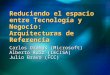 Reduciendo el espacio entre Tecnología y Negocio: Arquitecturas de Referencia Carlos Oramas (Microsoft) Alberto Ruiz (IECISA) Julio Bravo (FCC)