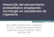 Desarrollo del pensamiento probabilístico empleando tecnología en estudiantes de ingeniería Dra. Elena Fabiola Ruiz Ledesma M. en C. Erika Hernández Rubio