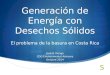 Generación de Energía con Desechos Sólidos El problema de la basura en Costa Rica José R. Dengo CDG Environmental Advisors Octubre 2014