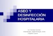 ASEO Y DESINFECCIÓN HOSPITALARIA EU Daniela Garrido Infectología- Epidemiología -IAAS Hospital Castro
