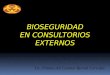 BIOSEGURIDAD EN CONSULTORIOS EXTERNOS Lic. Fátima del Carmen Bernal Corrales