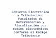 Gobierno Electrónico y Tributación: Facultades de Determinación y Fiscalización por medios electrónicos conforme al Código Tributario