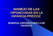 MANEJO DE LAS HIPOACUSIAS EN LA INFANCIA PRECOZ HOSPITAL UNIVERSITARIO LA FE VALENCIA