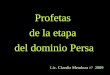 Profetas de la etapa del dominio Persa Lic. Claudia Mendoza /// 2009